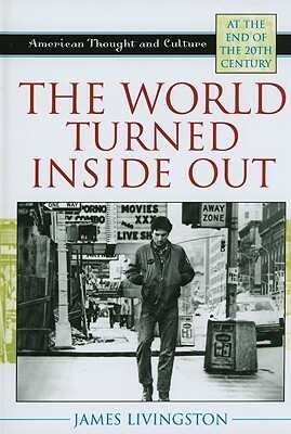 World Turned Inside Out: American Thought and Culture at the End of the 20th Century by James Livingston