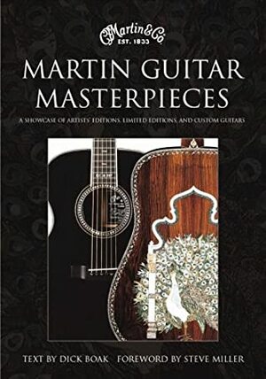 Martin Guitar Masterpieces: A Showcase Of Artists' Editions, Limited Editions, And Custom Guitars by Dick Boak