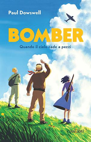 Bomber: Quando il cielo cade a pezzi by Paul Dowswell