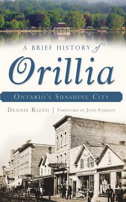 A Brief History of Orillia: Ontario's Sunshine City by Dennis Rizzo