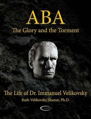 ABA - The Glory and the Torment: The Life of Dr. Immanuel Velikovsky by Ruth Velikovsky Sharon