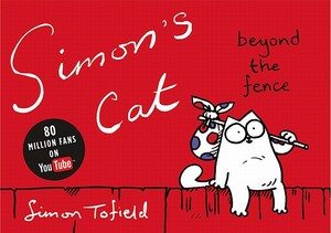 Simon's Cat: Beyond the Fence by Simon Tofield