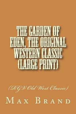The Garden of Eden, The Original Western Classic (Large Print): (RGV Old West Classic) by Max Brand