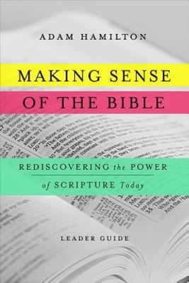 Making Sense of the Bible [leader Guide]: Rediscovering the Power of Scripture Today by Adam Hamilton