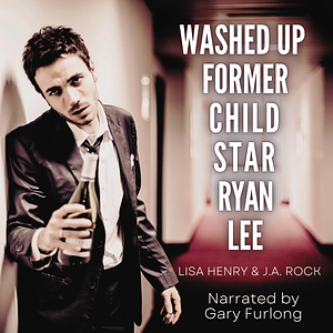 Washed Up Former Child Star Ryan Lee by Lisa Henry, J.A. Rock