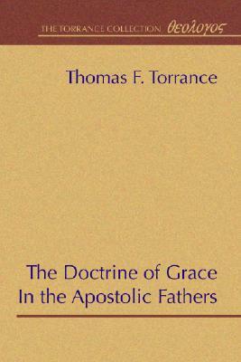 The Doctrine of Grace in the Apostolic Fathers by Thomas F. Torrance