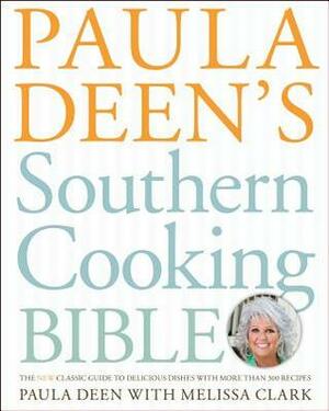 Paula Deen's Southern Cooking Bible: The New Classic Guide to Delicious Dishes with More Than 300 Recipes by Paula H. Deen, Melissa Clark