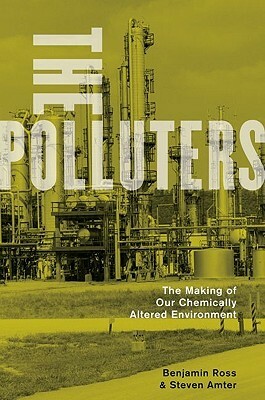 The Polluters: The Making of Our Chemically Altered Environment by Benjamin Ross, Steven Amter