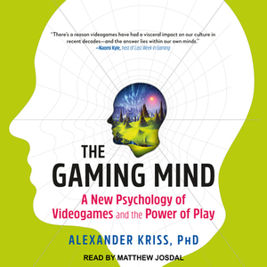 The Gaming Mind: A New Psychology of Videogames and the Power of Play by Alexander Kriss