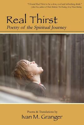 Real Thirst: Poetry of the Spiritual Journey by Ivan M. Granger