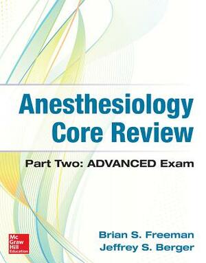 Anesthesiology Core Review: Part Two Advanced Exam by Jeffrey Berger, Brian S. Freeman