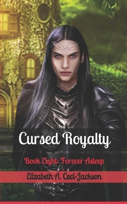 Cursed Royalty: Book Eight: Forever Asleep by Elizabeth a. Ceci-Jackson