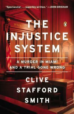 The Injustice System: A Murder in Miami and a Trial Gone Wrong by Clive Stafford Smith