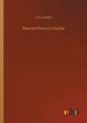 Bonnie Prince Charlie by G.A. Henty