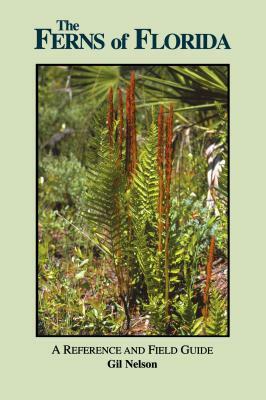 The Ferns of Florida: A Reference and Field Guide by Gil Nelson