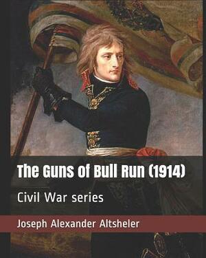 The Guns of Bull Run (1914): Civil War Series by Joseph Alexander Altsheler