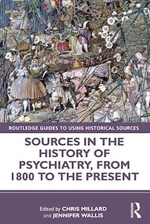 Sources in the History of Psychiatry, from 1800 to the Present by Jennifer Wallis, Chris Millard