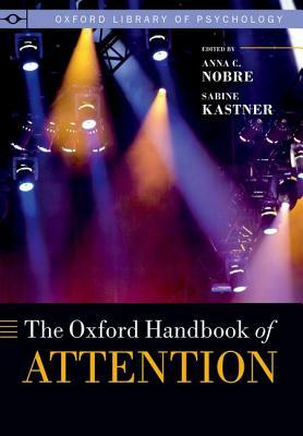 The Oxford Handbook of Attention by Kia Nobre, Sabine Kastner