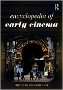 Encyclopedia of Early Cinema by Richard Abel