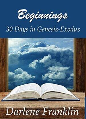 Beginnings: 30 Days in Genesis-Exodus by Darlene Franklin