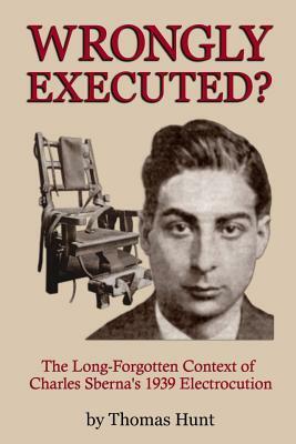 Wrongly Executed? - The Long-forgotten Context of Charles Sberna's 1939 Electrocution by Thomas Hunt
