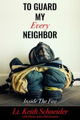 To Guard My Every Neighbor: Inside the Fire by Daria Anne Digiovanni, Keith Schneider