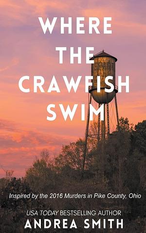 Where the Crawfish Swim: Inspired by the Pike County Massacre by Andrea Smith, Andrea Smith