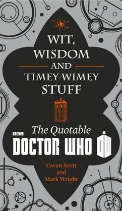 Wit, Wisdom and Timey Wimey Stuff: The Quotable Doctor Who by Cavan Scott