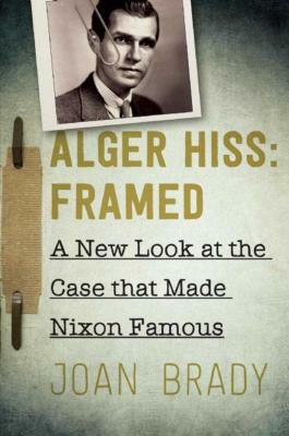 Alger Hiss: Framed: A New Look at the Case That Made Nixon Famous by Joan Brady