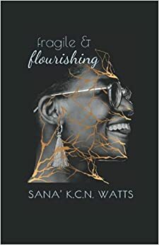 Fragile and Flourishing by Sana' K.C.N. Watts