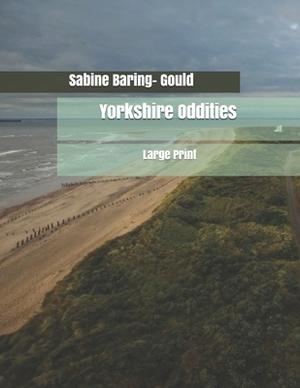 Yorkshire Oddities: Large Print by Sabine Baring Gould