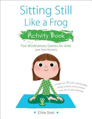 Sitting Still Like a Frog Activity Book: 75 Mindfulness Games for Kids by Eline Snel