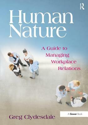 Human Nature: A Guide to Managing Workplace Relations by Greg Clydesdale