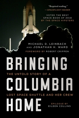 Bringing Columbia Home: The Untold Story of a Lost Space Shuttle and Her Crew by Michael D. Leinbach, Jonathan H. Ward