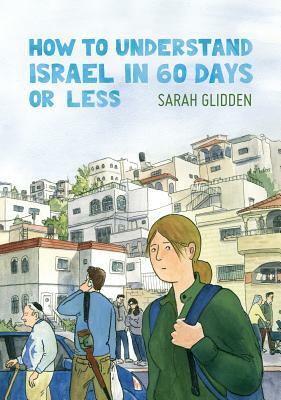 How to Understand Israel in 60 Days or Less by Sarah Glidden