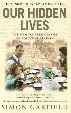 Our Hidden Lives: The Remarkable Diaries of Post-War Britain  by Simon Garfield