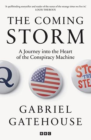 The Coming Storm: A Journey Into the Heart of the Conspiracy Machine by Gabriel Gatehouse