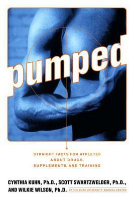 Pumped: Straight Facts for Athletes about Drugs, Supplements, and Training by Scott Swartzwelder, Cynthia Kuhn, Wilkie Wilson