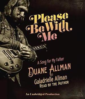 Please Be With Me: A Song for My Father, Duane Allman by Galadrielle Allman, Galadrielle Allman