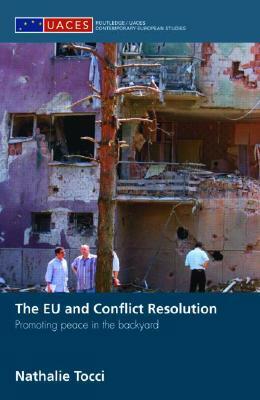 The EU and Conflict Resolution: Promoting Peace in the Backyard by Nathalie Tocci