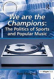 We are the Champions: The Politics of Sports and Popular Music by Ken McLeod