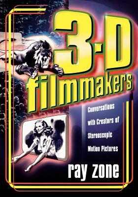 3-D Filmmakers: Conversations with Creators of Stereoscopic Motion Pictures by Ray Zone