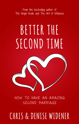 Better the Second Time: How to Have an Amazing Second Marriage by Chris Widener, Denise Widener