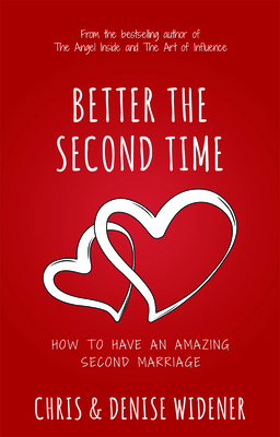 Better the Second Time: How to Have an Amazing Second Marriage by Denise Widener, Chris Widener