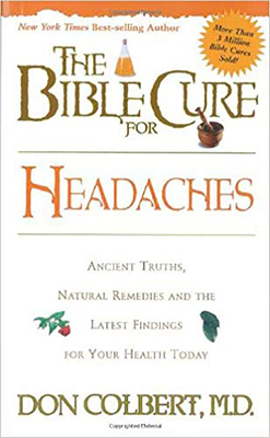 The Bible Cure for Headaches: Ancient Truths, Natural Remedies and the Latest Findings for Your Health Today by Don Colbert