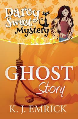 Ghost Story: A Darcy Sweet Cozy Mystery by K. J. Emrick