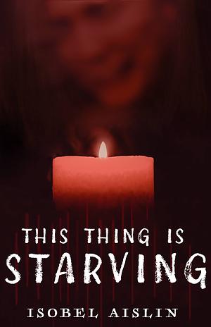 This Thing is Starving by Isobel Aislin