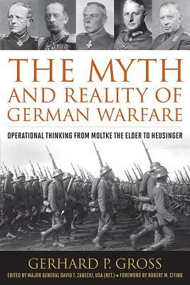 The Myth and Reality of German Warfare: Operational Thinking from Moltke the Elder to Heusinger by Gerhard P. Gross