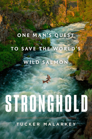 Stronghold: One Man's Quest to Save the World's Wild Salmon by Tucker Malarkey