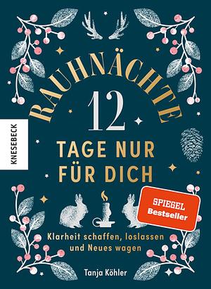 Rauhnächte - 12 Tage nur für dich: Klarheit schaffen, loslassen und Neues wagen by Tanja Köhler